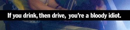 If you drink then drive, you're a bloody idiot
